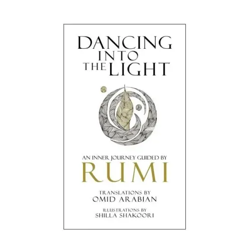 Dancing Into The Light: An Inner Journey Guided By Rumi