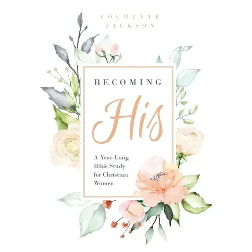 Becoming His: A Year-Long Bible Study for Christian Women