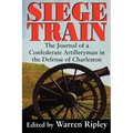 Siege Train: The Journal of a Confederate Artilleryman in Defense of Charleston