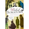 Wicked Georgetown: Scoundrels, Sinners and Spies