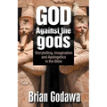 God Against the gods: Storytelling, Imagination and Apologetics in the Bible