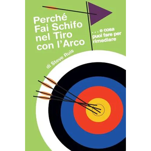 Perche Fai Schifo Nel Tiro Con l'Arco . . . E Cosa Puoi Fare Per Rimediare