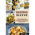 Gastric Sleeve: Healthy and Delicious Recipes for You to Enjoy After Weight Loss Surgery (Healthy Cookbook After Gastric Sleeve Surgery for Weight Los