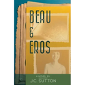 Beau & Eros: A novel by J.C.Sutton