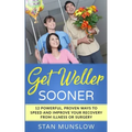 Get Weller Sooner: 12 Powerful, Proven Ways to Speed Your Recovery from Illness or Surgery