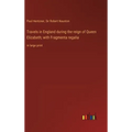 Travels in England during the reign of Queen Elizabeth; with Fragmenta regalia: in large print