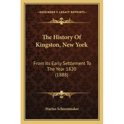 The History Of Kingston, New York: From Its Early Settlement To The Year 1820 (1888)