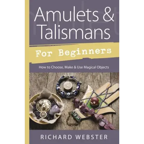 Amulets & Talismans for Beginners: How to Choose, Make & Use Magical Objects