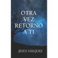 Otra vez retorno a ti