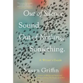 Out of Silence, Sound. Out of Nothing, Something.: A Writers Guide