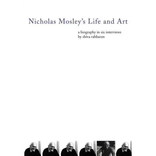 Nicholas Mosley's Life and Art: A Biography in Six Interviews