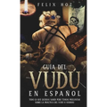 Guía del Vudú en Español: Todo lo que Querías saber pero Temías Preguntar Sobre la Práctica del Vudú o Voodoo