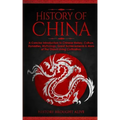 The History of China: A Concise Introduction to Chinese History, Culture, Dynasties, Mythology, Great Achievements & More of The Oldest Living Civiliz