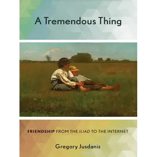 A Tremendous Thing: Friendship from the Iliad to the Internet
