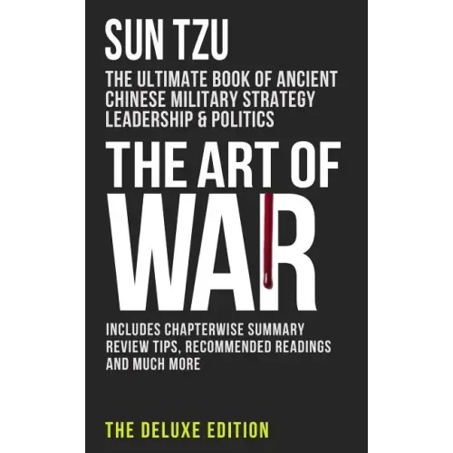 The Art of War: The Ultimate Book of Ancient Chinese Military Strategy, Leadership and Politics