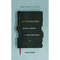 Authorized: The Use and Misuse of the King James Bible