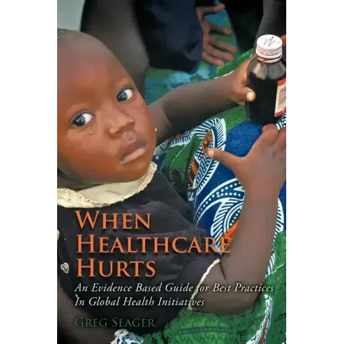 When Healthcare Hurts: An Evidence Based Guide for Best Practices In Global Health Initiatives