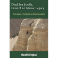 Dead Sea Scrolls, Heist of an Islamic Legacy: From Judaeo - Christianity to Messianic-Judaism