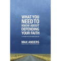 What You Need to Know about Defending Your Faith: 12 Lessons That Can Change Your Life
