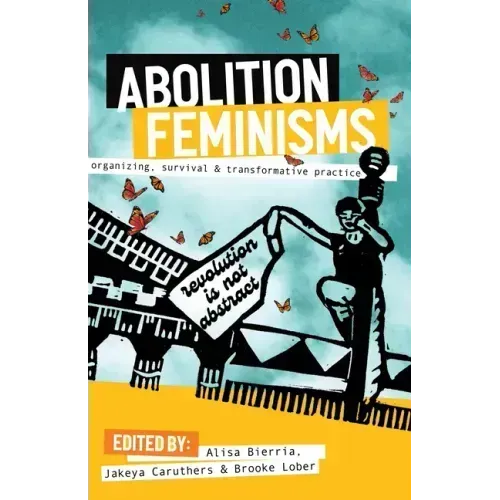 Abolition Feminisms Vol. 1: Organizing, Survival, and Transformative Practice