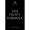 The Profit Formula: How to Multiply Your Profits and Transform Any Business