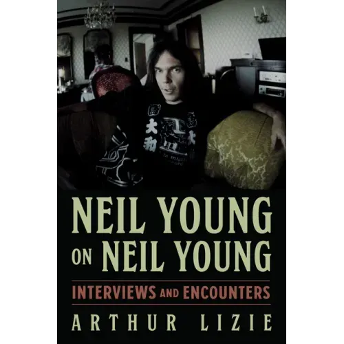 Neil Young on Neil Young: Interviews and Encounters Volume 19