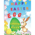 Happy Easter Egg: Happy Easter Egg Coloring Book- Funny Coloring Pages With Easter Eggs and Bunnies For Kids Makes This Book The Perfect