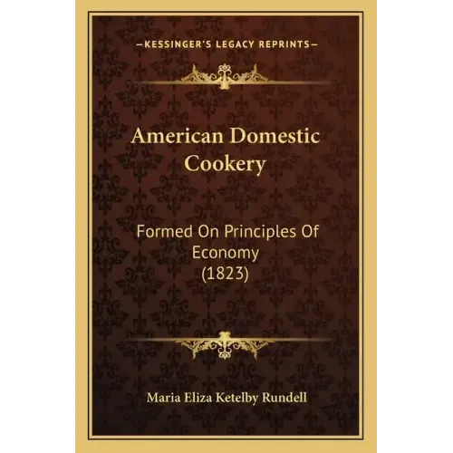 American Domestic Cookery: Formed On Principles Of Economy (1823)