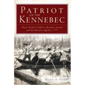 Patriot on the Kennebec:: Major Reuben Colburn, Benedict Arnold and the March to Quebec, 1775