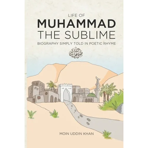 Life of Muhammad The Sublime: Biography Simply Told in Poetic Rhyme