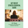 Get Rid Of Stress Essential Guide: 20 Ways To Improve Your Mood And Cultivate Calmness: How To Tame Stress