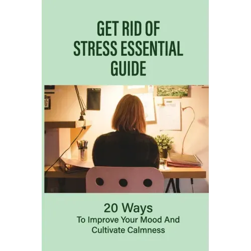 Get Rid Of Stress Essential Guide: 20 Ways To Improve Your Mood And Cultivate Calmness: How To Tame Stress