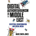 Digital Authoritarianism in the Middle East: Deception, Disinformation and Social Media