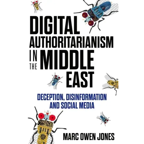 Digital Authoritarianism in the Middle East: Deception, Disinformation and Social Media