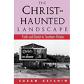 The Christ-Haunted Landscape: Faith and Doubt in Southern Fiction