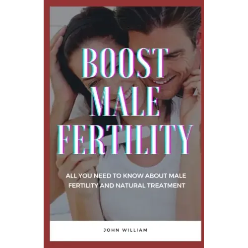 Boost Male Fertility: All You Need To Know About Male Fertility And Natural Treatment