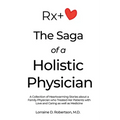 The Saga of a Holistic Physician: A Collection of Heartwarming Stories about a Family Physician who Treated Her Patients with Love and Caring as well