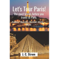 Let's tour Paris!: The must knows before you travel to Paris. Paris travel guide 2022 - 2023.