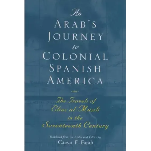 An Arab's Journey to Colonial Spanish America: The Travels of Elias Al-Mûsili in the Seventeenth Century