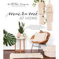 Macramé at Home: Add Boho-Chic Charm to Every Room with 20 Projects for Stunning Plant Hangers, Wall Art, Pillows and More
