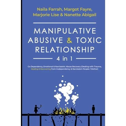 Manipulative, Abusive & Toxic Relationship, 4 in 1: Co-dependency, Emotional & Narcissistic Abuse Recovery (Dealing with Trauma, Healing & Recovering