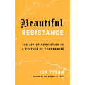 Beautiful Resistance: The Joy of Conviction in a Culture of Compromise