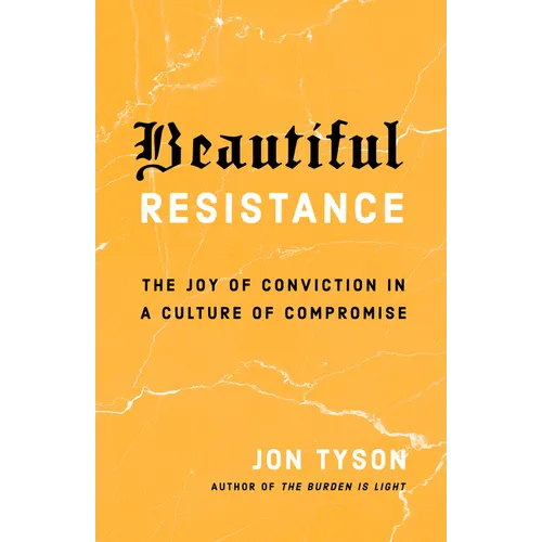 Beautiful Resistance: The Joy of Conviction in a Culture of Compromise