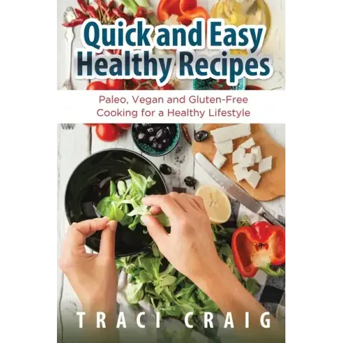 Quick and Easy Healthy Recipes: Paleo, Vegan and Gluten-Free Cooking for a Healthy Lifestyle