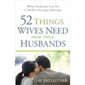 52 Things Wives Need from Their Husbands: What Husbands Can Do to Build a Stronger Marriage