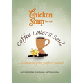 Chicken Soup for the Coffee Lover's Soul: Celebrating the Perfect Blend