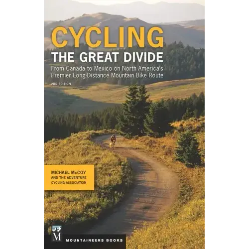 Cycling the Great Divide: From Canada to Mexico on North America's Premier Long-Distance Mountain Bike Route, 2nd Edition