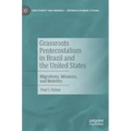 Grassroots Pentecostalism in Brazil and the United States: Migrations, Missions, and Mobility