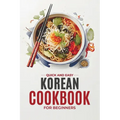 Korean Cookbook: Quick and Easy Authentic Korean Recipes with Vibrant Color Photos for Beginners. 30-Day Meal Plan