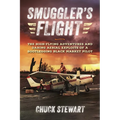 Smuggler's Flight: The High-Flying Adventures and Daring Aerial Exploits of a Bootlegging Black Market Pilot